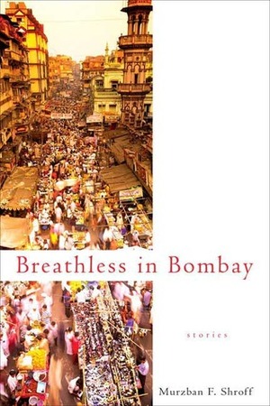 Breathless in Bombay by Murzban F. Shroff