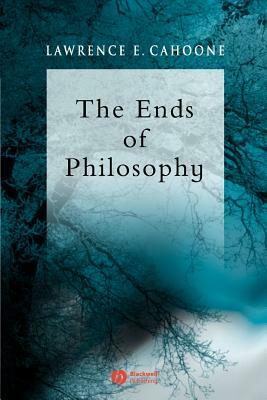 The Ends of Philosophy: Pragmatism, Foundationalism and Postmodernism by Lawrence E. Cahoone