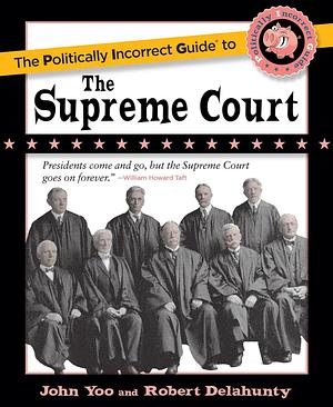 The Politically Incorrect Guide to the Supreme Court by Robert J. Delahunty, John Yoo