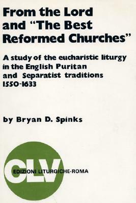 From the Lord and the Best Reformed Churches: A Study of the Eucharistic Liturgy in the English Puritan and Separatist Traditions, 1550-1633 by Bryan D. Spinks