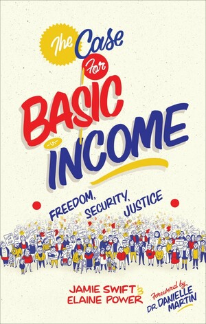 The Case for Basic Income: Freedom, Security, Justice by Jamie Swift, Elaine Power