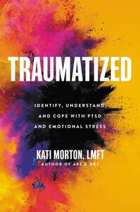Traumatized: Identify, Understand, and Cope with PTSD and Emotional Stress by Kati Morton