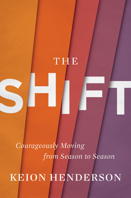 The Shift: Courageously Moving from Season to Season by Keion Henderson