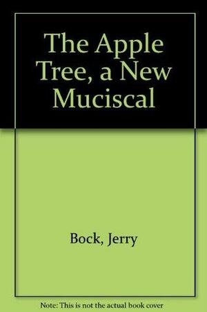 The apple tree: A new musical, based on stories by Mark Twain, Frank R. Stockton, and Jules Feiffer by Sheldon Harnick, Jerry Bock