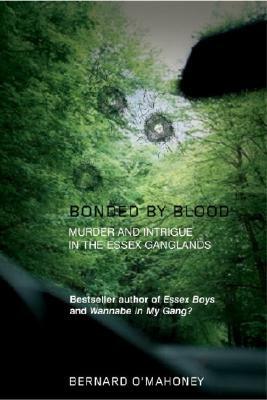 Bonded by Blood: Murder and Intrigue in the Essex Ganglands by Bernard O'Mahoney