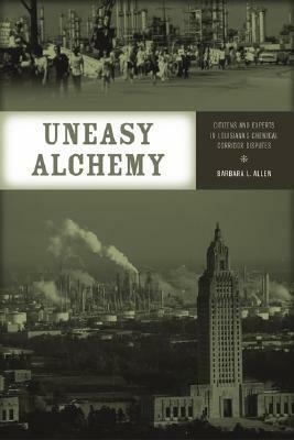Uneasy Alchemy: Citizens and Experts in Louisiana's Chemical Corridor Disputes by Barbara L. Allen