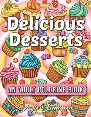 Delicous Desserts: An Adult Coloring Book with Whimsical Cake Designs, Easy Pastry Patterns, and Beautiful Bakery Scenes for Relaxation and Stress Relief by Jade Summer