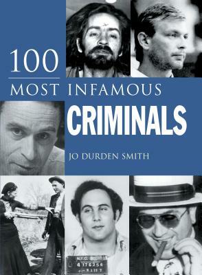 100 Most Infamous Criminals by Jo Durden Smith