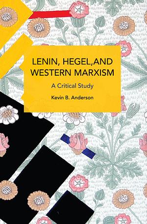 Lenin, Hegel, and Western Marxism: A Critical Study by Kevin Anderson