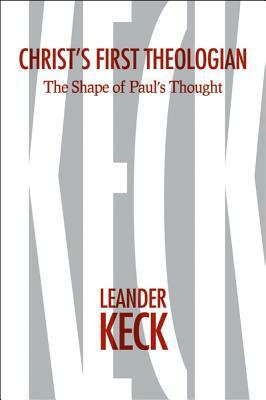 Christ's First Theologian: The Shape of Paul's Thought by Leander E. Keck
