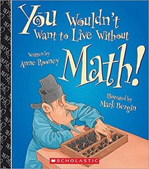 You Wouldn't Want to Live Without Math! by Anne Rooney, Mark Bergin