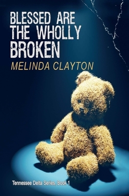 Blessed Are the Wholly Broken by Melinda Clayton