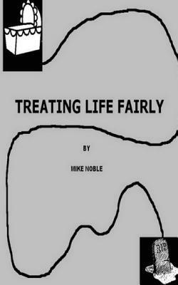Treating Life Fairly by Mike Noble