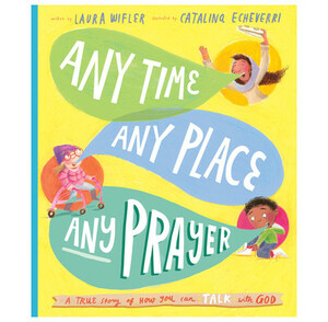 Any Time, Any Place, Any Prayer: A True Story of How You Can Talk With God by Laura Wifler, Catalina Echeverri
