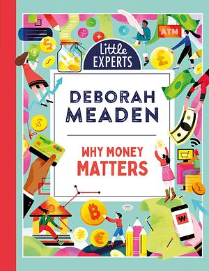 Why Money Matters: An unmissable, illustrated non-fiction book about money for 6-9 year olds by Deborah Meaden, Deborah Meaden, Deborah Meaden