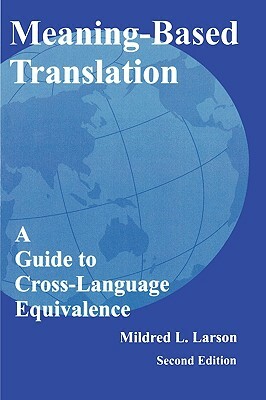 Meaning-Based Translation: A Guide to Cross-Language Equivalence by Mildred L. Larson