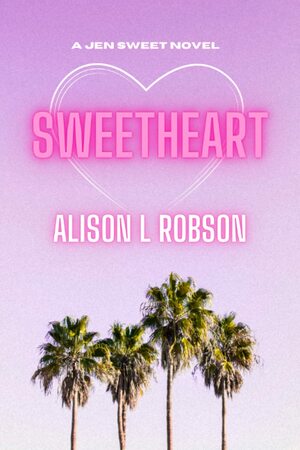 Sweetheart: A Jen Sweet novel (The Sweet Series) by Alison L Robson