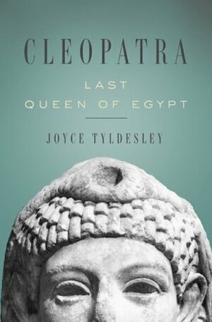 Cleopatra: Last Queen of Egypt by Joyce Tyldesley