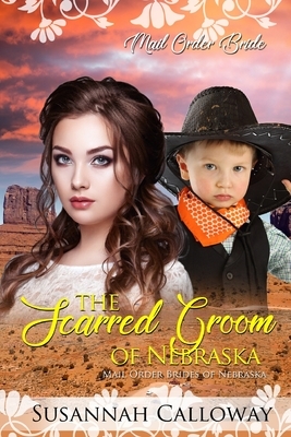 The Scarred Groom of Nebraska: Mail Order Brides of Nebraska by Susannah Calloway