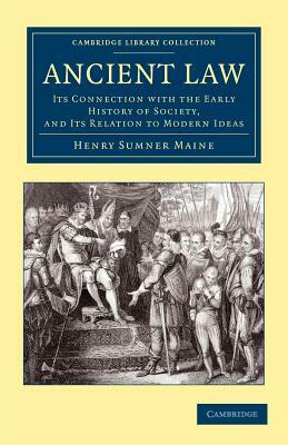 Ancient Law: Its Connection with the Early History of Society, and Its Relation to Modern Ideas by Henry James Sumner Maine