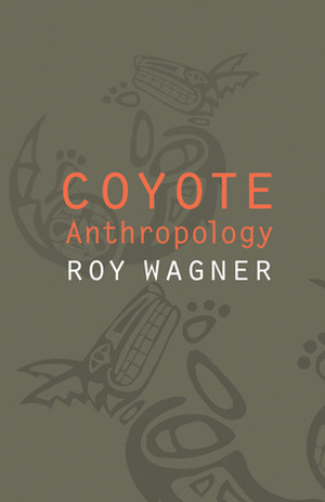 Coyote Anthropology by Roy Wagner