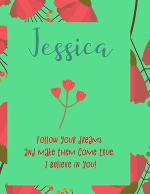 Jessica: follow your dreams and make them come true. i believe in you.: Personalised yearly one day a page diary, for women. Pl by Journals That Matter