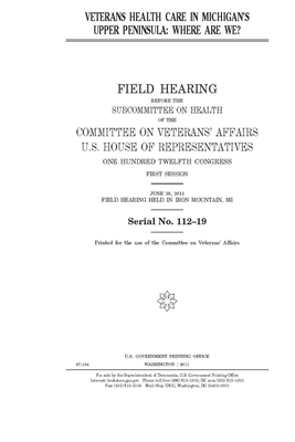 Veterans health care in Michigan's Upper Peninsula: where are we? by Committee On Veterans (house), United St Congress, United States House of Representatives