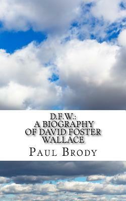D.F.W.: A Biography of David Foster Wallace by Paul Brody
