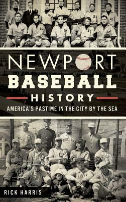 Newport Baseball History: America's Pastime in the City by the Sea by Rick Harris