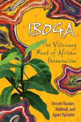 Iboga: The Visionary Root of African Shamanism by Agnès Paicheler, Vincent Ravalec, Mallendi