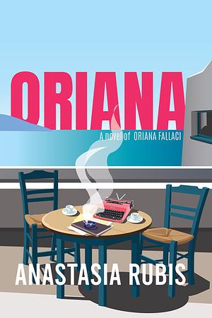 Oriana: A Novel of Oriana Fallaci by Anastasia Rubis