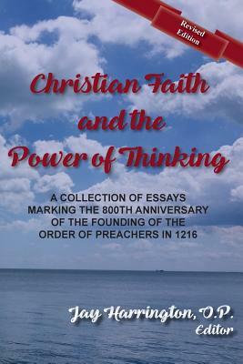 Christian Faith and The Power of Thinking: A Collection of Essays, Marking the 800th Anniversary of the Founding of the Order of Preachers in 1216 by Thomas F. O'Meara, Richard Woods, Paul Philibert