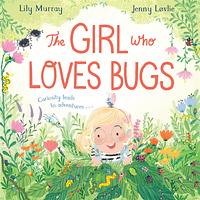 The Girl Who Loves Bugs by Lily Murray (Illustrator)