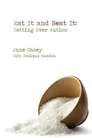 Eat It And Beat It: Getting Over Autism by Jane Casey
