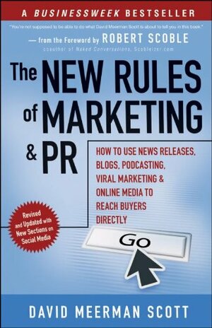 The New Rules of Marketing and PR: How to Use News Releases, Blogs, Podcasting, Viral Marketing & Online Media to Reach Buyers Directly by David Meerman Scott