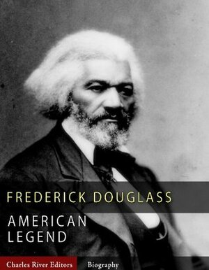 American Legends: The Life of Frederick Douglass by Charles River Editors