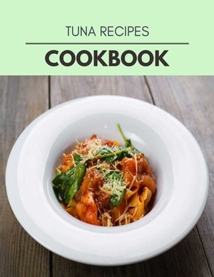 Tuna Recipes Cookbook: Quick & Easy Recipes to Boost Weight Loss that Anyone Can Cook by Victoria Watson