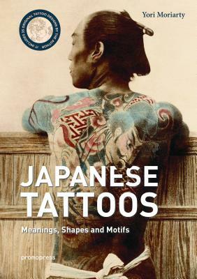 Japanese Tattoos: Meanings, Shapes and Motifs by Yori Moriarty