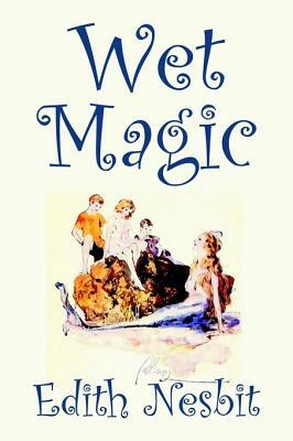 Wet Magic by E. Nesbit