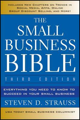 The Small Business Bible: Everything You Need to Know to Succeed in Your Small Business by Steven D. Strauss