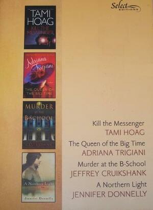 Reader's Digest Select Editions, Volume 279, 2005 #3: Kill the Messenger / The Queen of the Big Time / Murder at the B-School / A Northern Light by Adriana Trigiani, Jennifer Donnelly, Reader's Digest Association, Tami Hoag, Jeffrey L. Cruikshank