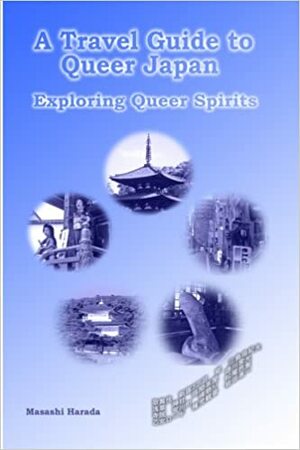 A Travel Guide to Queer Japan: Exploring Queer Spirits by Harada, Masashi
