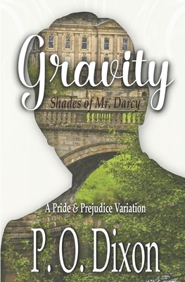 Gravity: Shades of Mr. Darcy A Pride and Prejudice Variation by P.O. Dixon