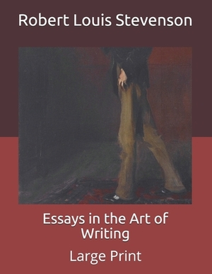 Essays in the Art of Writing: Large Print by Robert Louis Stevenson