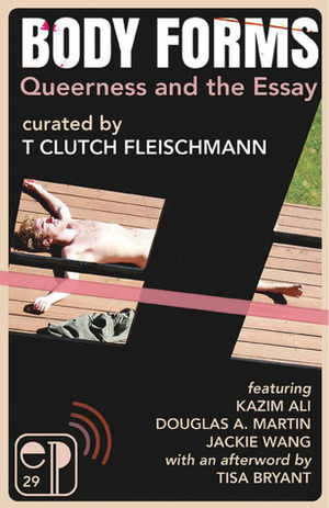 Body Forms: Queerness & the Essay by T. Fleischmann