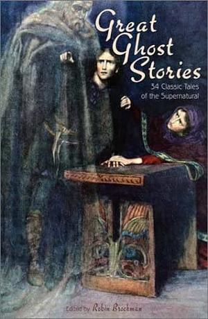 Great Ghost Stories: 34 Classic Tales of the Supernatural by Robin Brockman