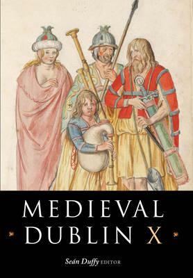 Medieval Dublin X: Proceedings of the Friends of Medieval Dublin Symposium 2008 by 