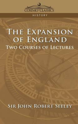 The Expansion of England: Two Courses of Lectures by John Robert Seeley