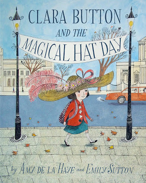 Clara Button and the Magical Hat Day by Emily Sutton, Amy de la Haye
