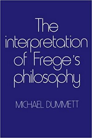 The Interpretation of Frege's Philosophy by Michael Dummett
